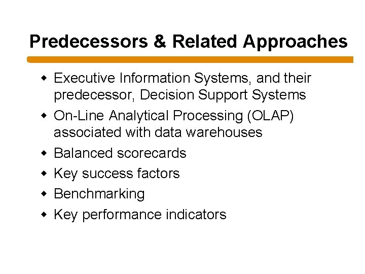 Predecessors & Related Approaches w Executive Information Systems, and their predecessor, Decision Support Systems