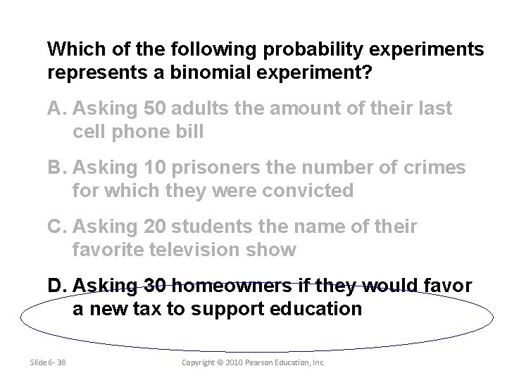 Which of the following probability experiments represents a binomial experiment? A. Asking 50 adults