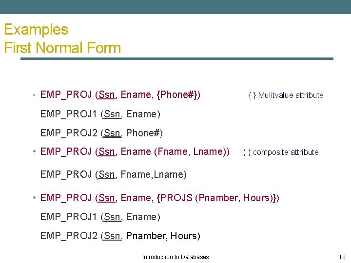 Examples First Normal Form • EMP_PROJ (Ssn, Ename, {Phone#}) EMP_PROJ 1 (Ssn, Ename) {
