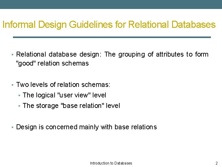 Informal Design Guidelines for Relational Databases • Relational database design: The grouping of attributes