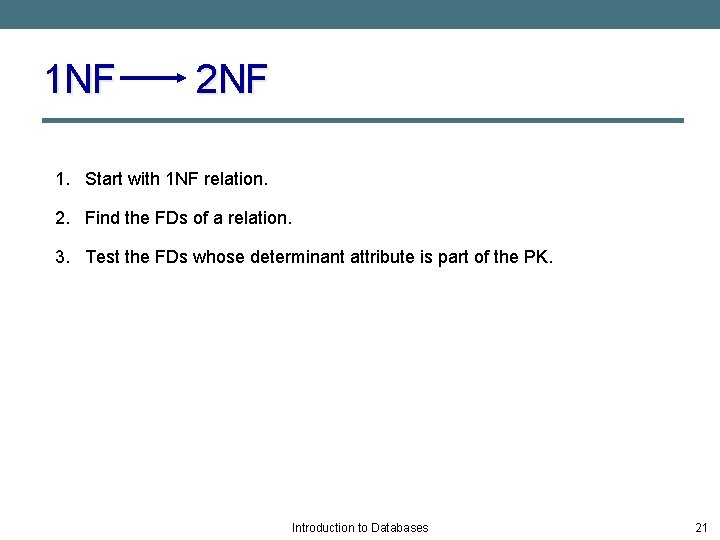 1 NF 2 NF 1. Start with 1 NF relation. 2. Find the FDs