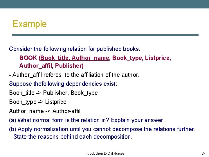 Example Consider the following relation for published books: BOOK (Book_title, Author_name, Book_type, Listprice, Author_affil,