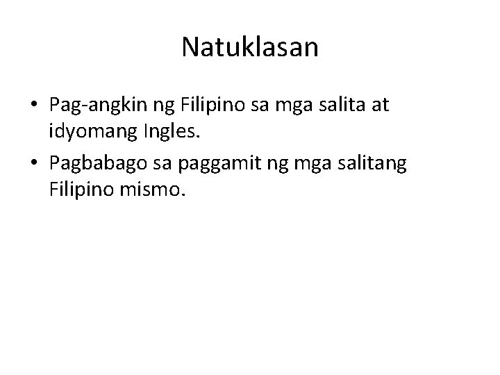 Natuklasan • Pag-angkin ng Filipino sa mga salita at idyomang Ingles. • Pagbabago sa