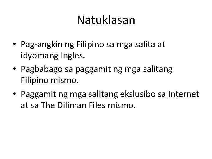 Natuklasan • Pag-angkin ng Filipino sa mga salita at idyomang Ingles. • Pagbabago sa