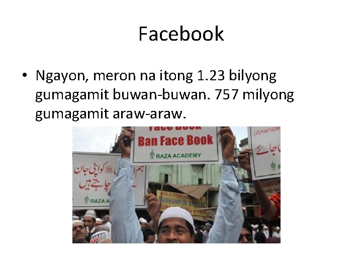 Facebook • Ngayon, meron na itong 1. 23 bilyong gumagamit buwan-buwan. 757 milyong gumagamit