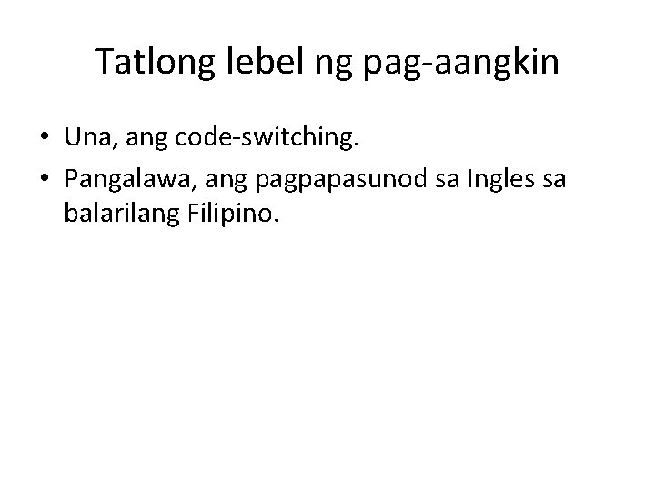 Tatlong lebel ng pag-aangkin • Una, ang code-switching. • Pangalawa, ang pagpapasunod sa Ingles