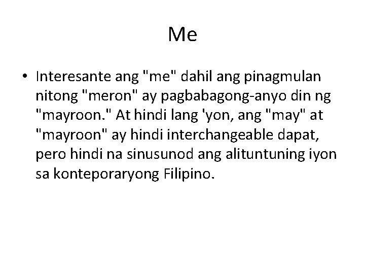 Me • Interesante ang "me" dahil ang pinagmulan nitong "meron" ay pagbabagong-anyo din ng