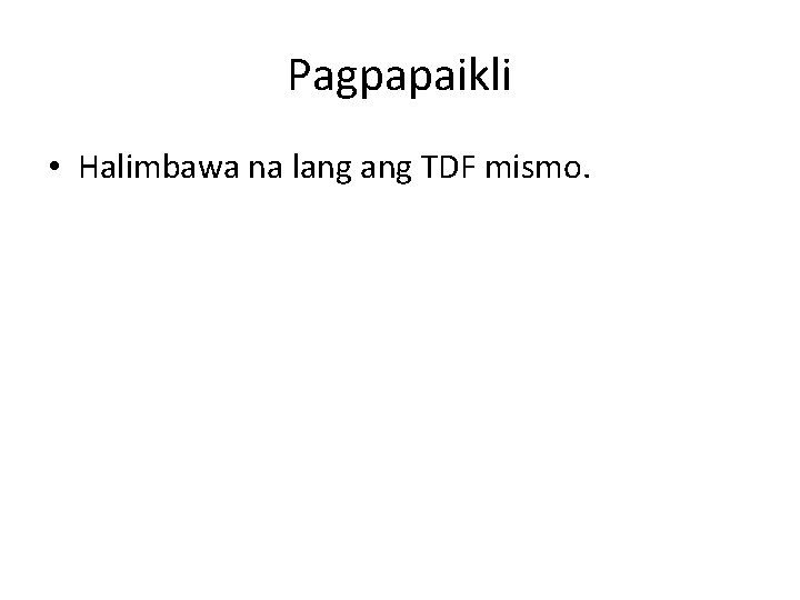 Pagpapaikli • Halimbawa na lang TDF mismo. 