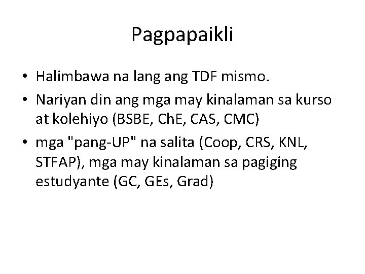 Pagpapaikli • Halimbawa na lang TDF mismo. • Nariyan din ang mga may kinalaman