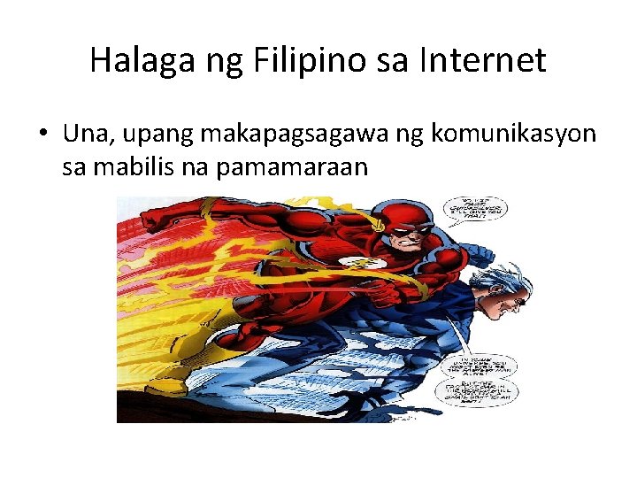 Halaga ng Filipino sa Internet • Una, upang makapagsagawa ng komunikasyon sa mabilis na