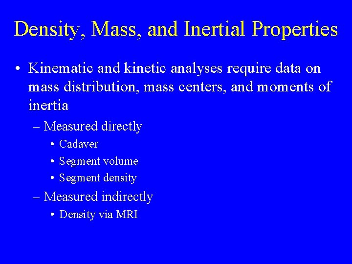 Density, Mass, and Inertial Properties • Kinematic and kinetic analyses require data on mass