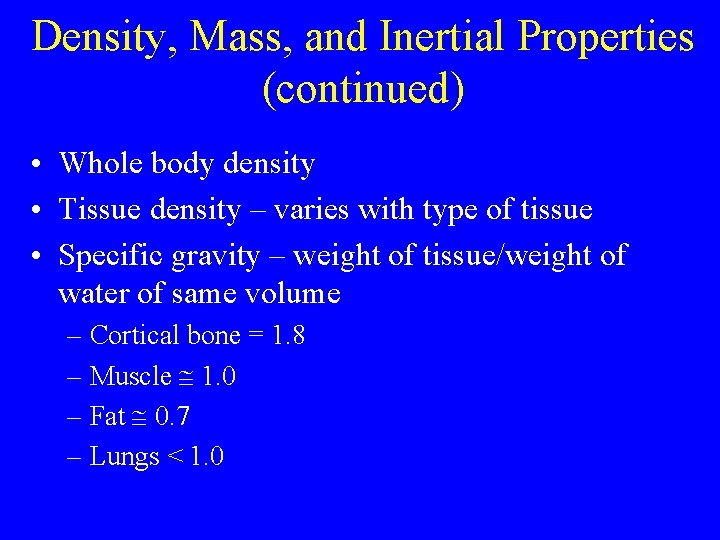 Density, Mass, and Inertial Properties (continued) • Whole body density • Tissue density –