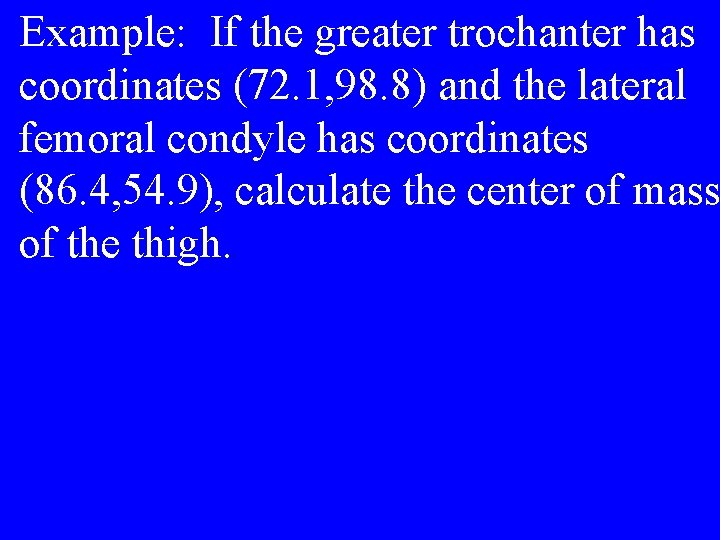 Example: If the greater trochanter has coordinates (72. 1, 98. 8) and the lateral