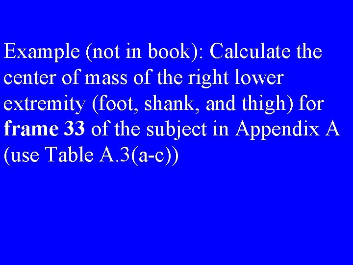 Example (not in book): Calculate the center of mass of the right lower extremity