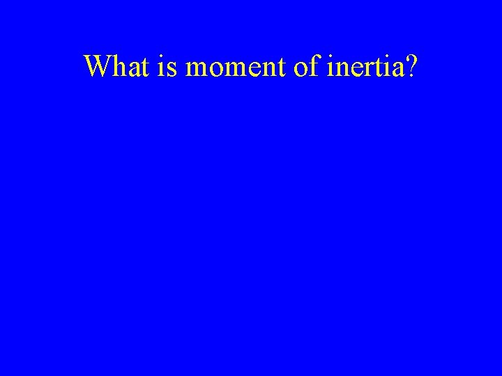 What is moment of inertia? 