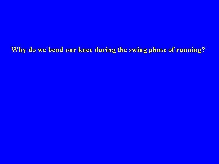 Why do we bend our knee during the swing phase of running? 