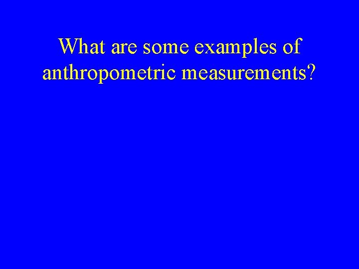 What are some examples of anthropometric measurements? 