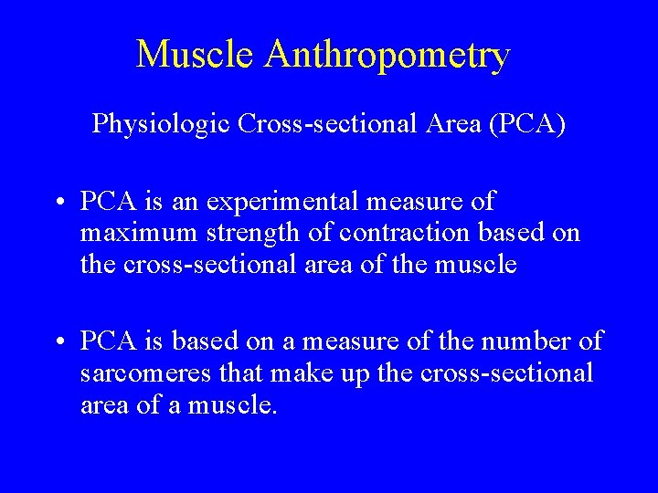 Muscle Anthropometry Physiologic Cross-sectional Area (PCA) • PCA is an experimental measure of maximum