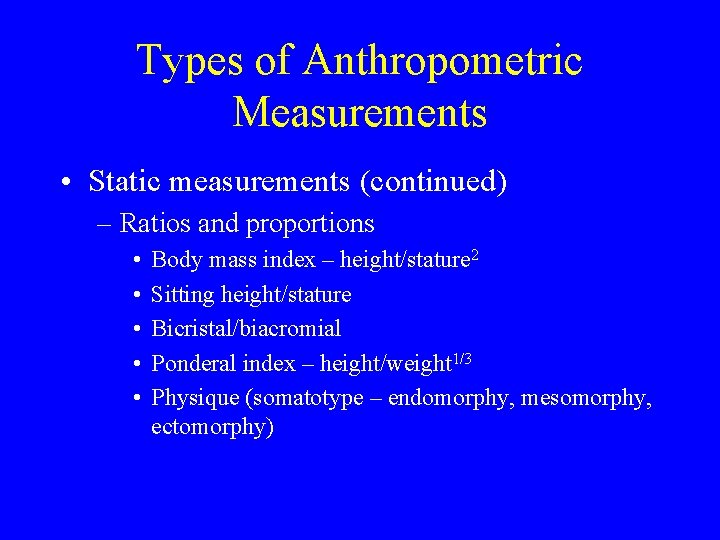 Types of Anthropometric Measurements • Static measurements (continued) – Ratios and proportions • •
