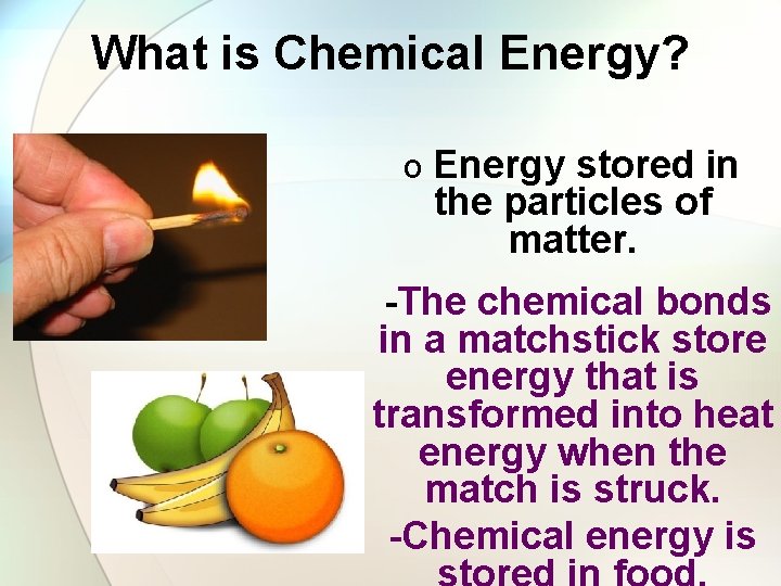 What is Chemical Energy? o Energy stored in the particles of matter. -The chemical