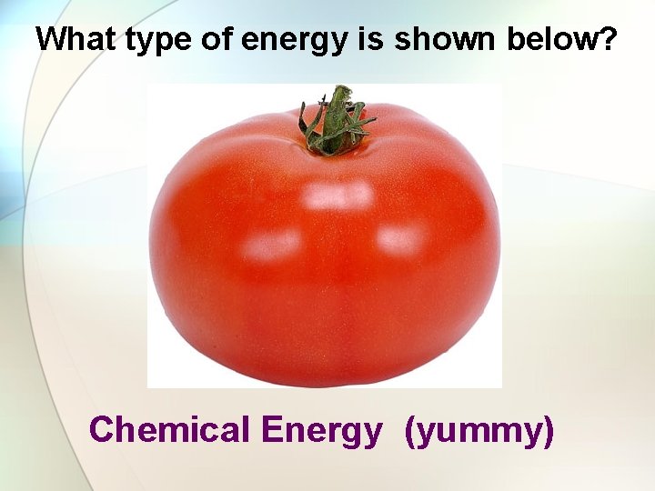 What type of energy is shown below? Chemical Energy (yummy) 