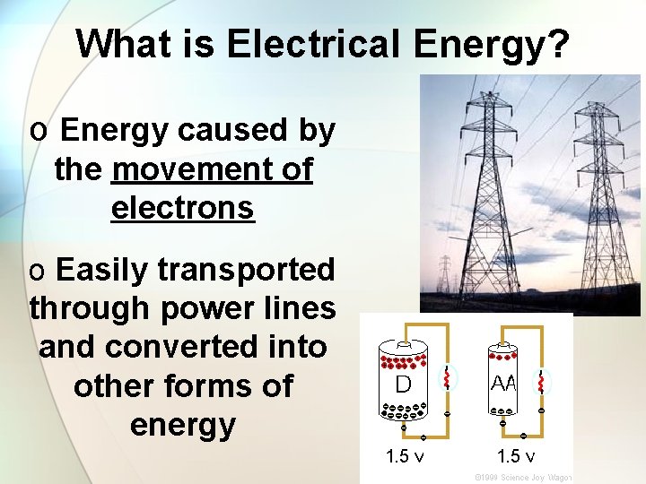 What is Electrical Energy? o Energy caused by the movement of electrons o Easily