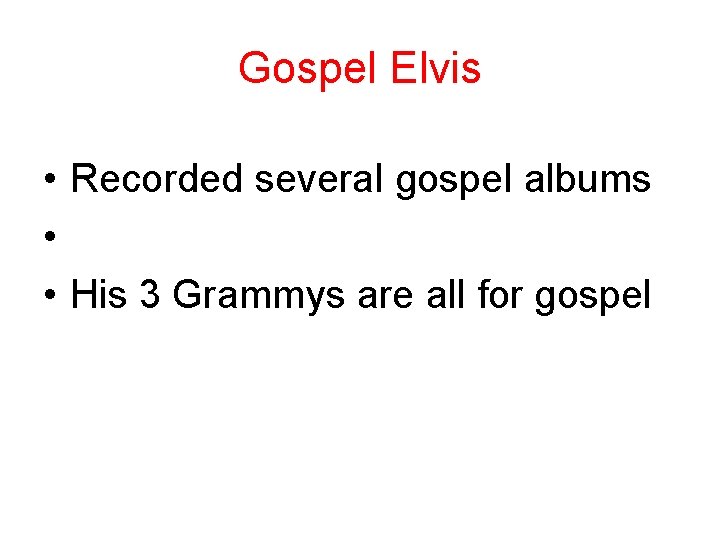 Gospel Elvis • Recorded several gospel albums • • His 3 Grammys are all