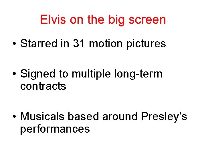 Elvis on the big screen • Starred in 31 motion pictures • Signed to