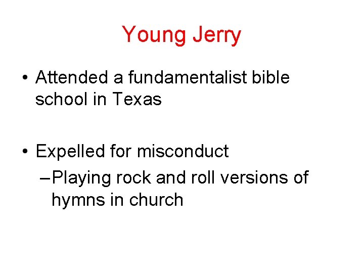 Young Jerry • Attended a fundamentalist bible school in Texas • Expelled for misconduct