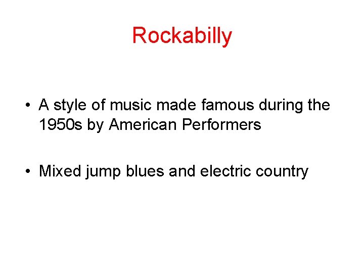 Rockabilly • A style of music made famous during the 1950 s by American