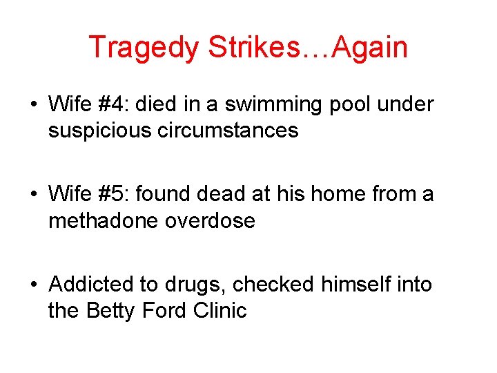 Tragedy Strikes…Again • Wife #4: died in a swimming pool under suspicious circumstances •