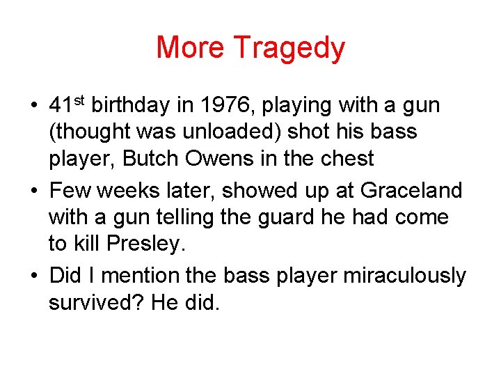 More Tragedy • 41 st birthday in 1976, playing with a gun (thought was