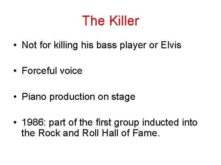 The Killer • Not for killing his bass player or Elvis • Forceful voice