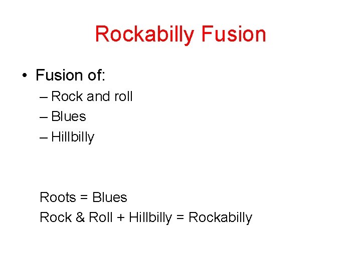 Rockabilly Fusion • Fusion of: – Rock and roll – Blues – Hillbilly Roots