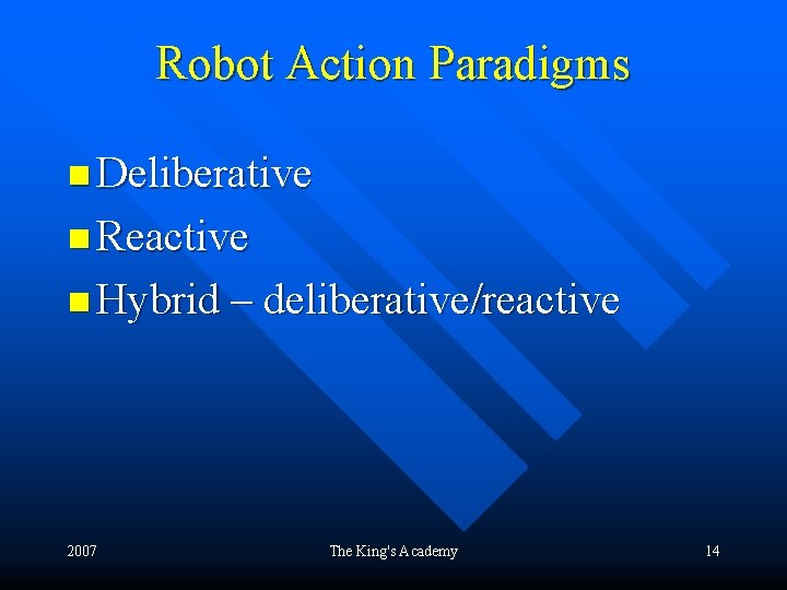 Robot Action Paradigms n Deliberative n Reactive n Hybrid – deliberative/reactive 2007 The King's