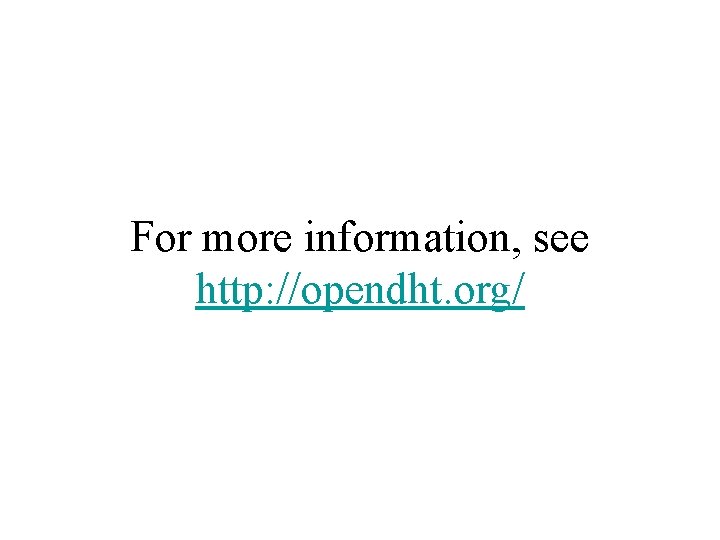 For more information, see http: //opendht. org/ 