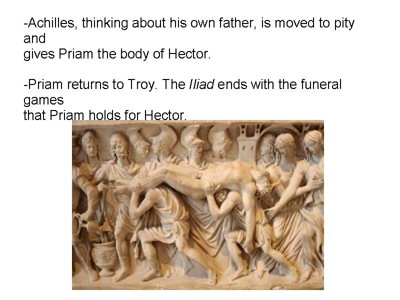 -Achilles, thinking about his own father, is moved to pity and gives Priam the