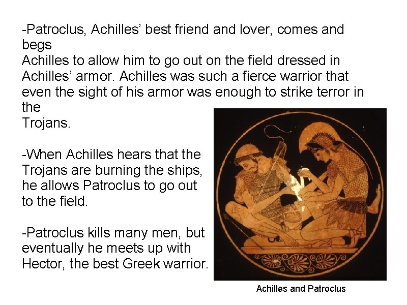 -Patroclus, Achilles’ best friend and lover, comes and begs Achilles to allow him to