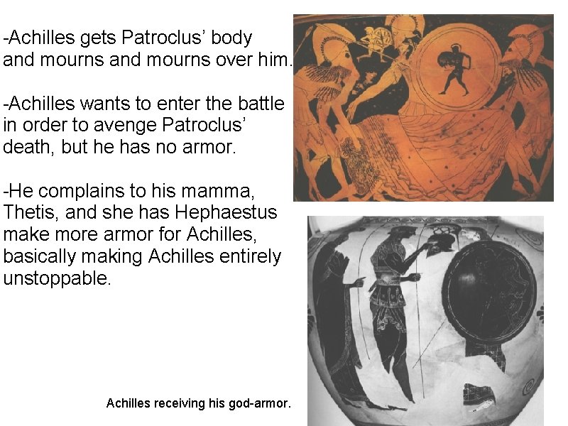 -Achilles gets Patroclus’ body and mourns over him. -Achilles wants to enter the battle