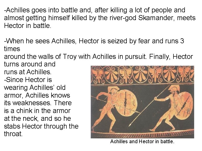 -Achilles goes into battle and, after killing a lot of people and almost getting