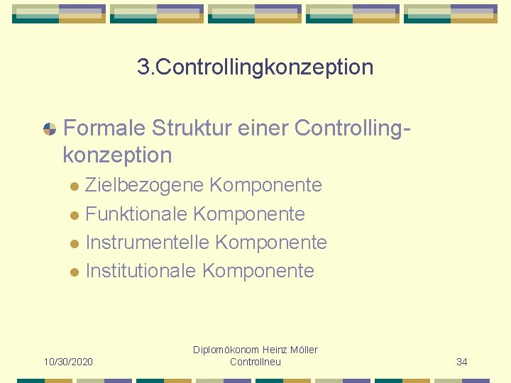 3. Controllingkonzeption Formale Struktur einer Controllingkonzeption Zielbezogene Komponente l Funktionale Komponente l Instrumentelle Komponente