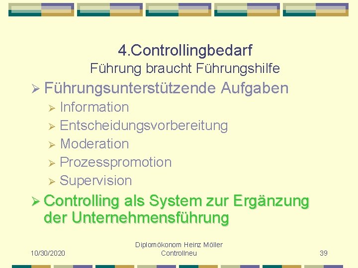 4. Controllingbedarf Führung braucht Führungshilfe Ø Führungsunterstützende Aufgaben Information Ø Entscheidungsvorbereitung Ø Moderation Ø