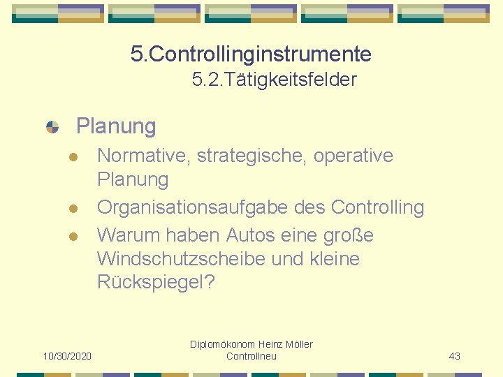 5. Controllinginstrumente 5. 2. Tätigkeitsfelder Planung l l l 10/30/2020 Normative, strategische, operative Planung