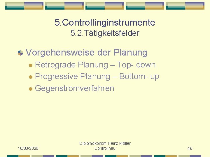 5. Controllinginstrumente 5. 2. Tätigkeitsfelder Vorgehensweise der Planung Retrograde Planung – Top- down l