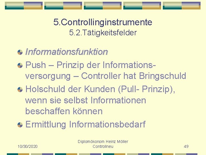 5. Controllinginstrumente 5. 2. Tätigkeitsfelder Informationsfunktion Push – Prinzip der Informationsversorgung – Controller hat