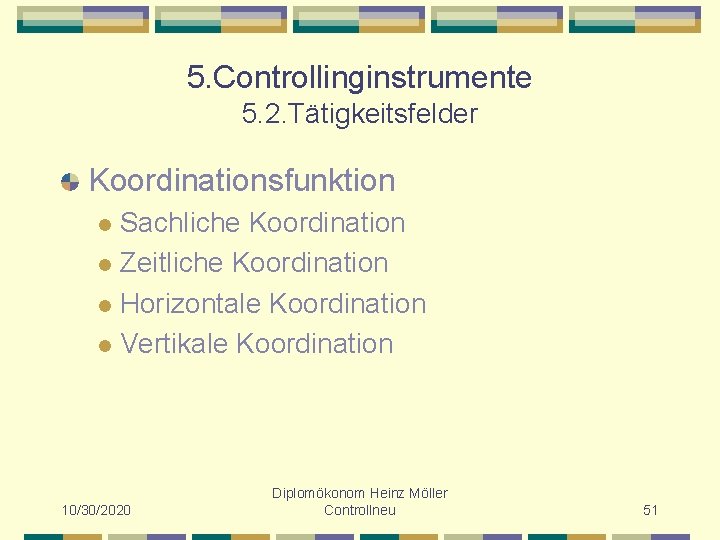 5. Controllinginstrumente 5. 2. Tätigkeitsfelder Koordinationsfunktion Sachliche Koordination l Zeitliche Koordination l Horizontale Koordination