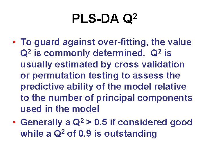 PLS-DA Q 2 • To guard against over-fitting, the value Q 2 is commonly