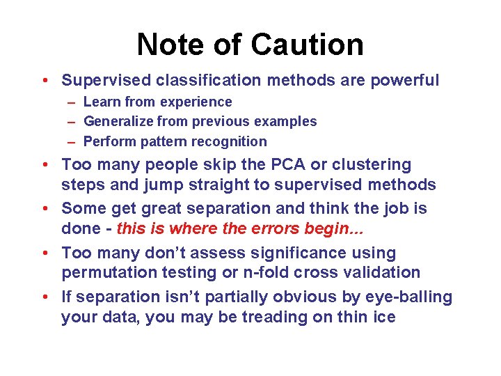 Note of Caution • Supervised classification methods are powerful – Learn from experience –