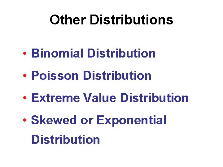 Other Distributions • Binomial Distribution • Poisson Distribution • Extreme Value Distribution • Skewed