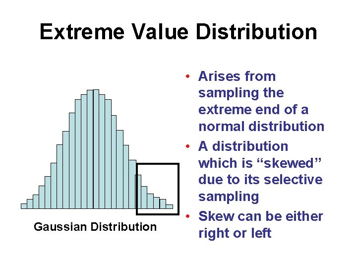 Extreme Value Distribution Gaussian Distribution • Arises from sampling the extreme end of a